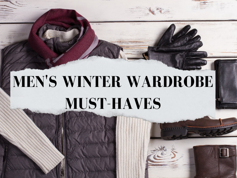 Men’s Winter Wardrobe Must-Haves